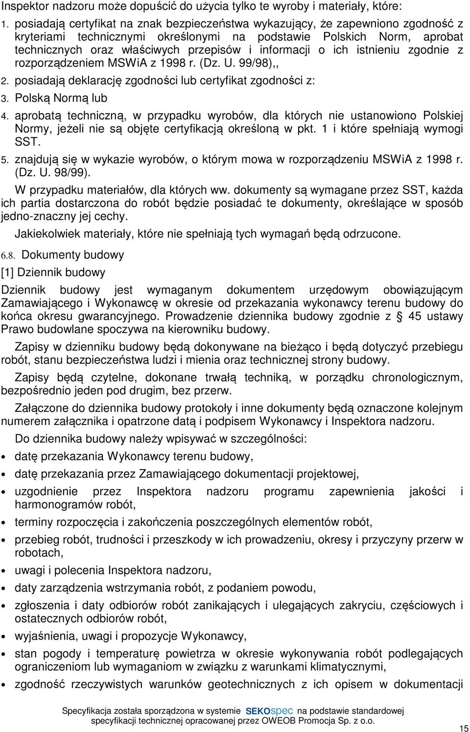 informacji o ich istnieniu zgodnie z rozporządzeniem MSWiA z 1998 r. (Dz. U. 99/98),, 2. posiadają deklarację zgodności lub certyfikat zgodności z: 3. Polską Normą lub 4.