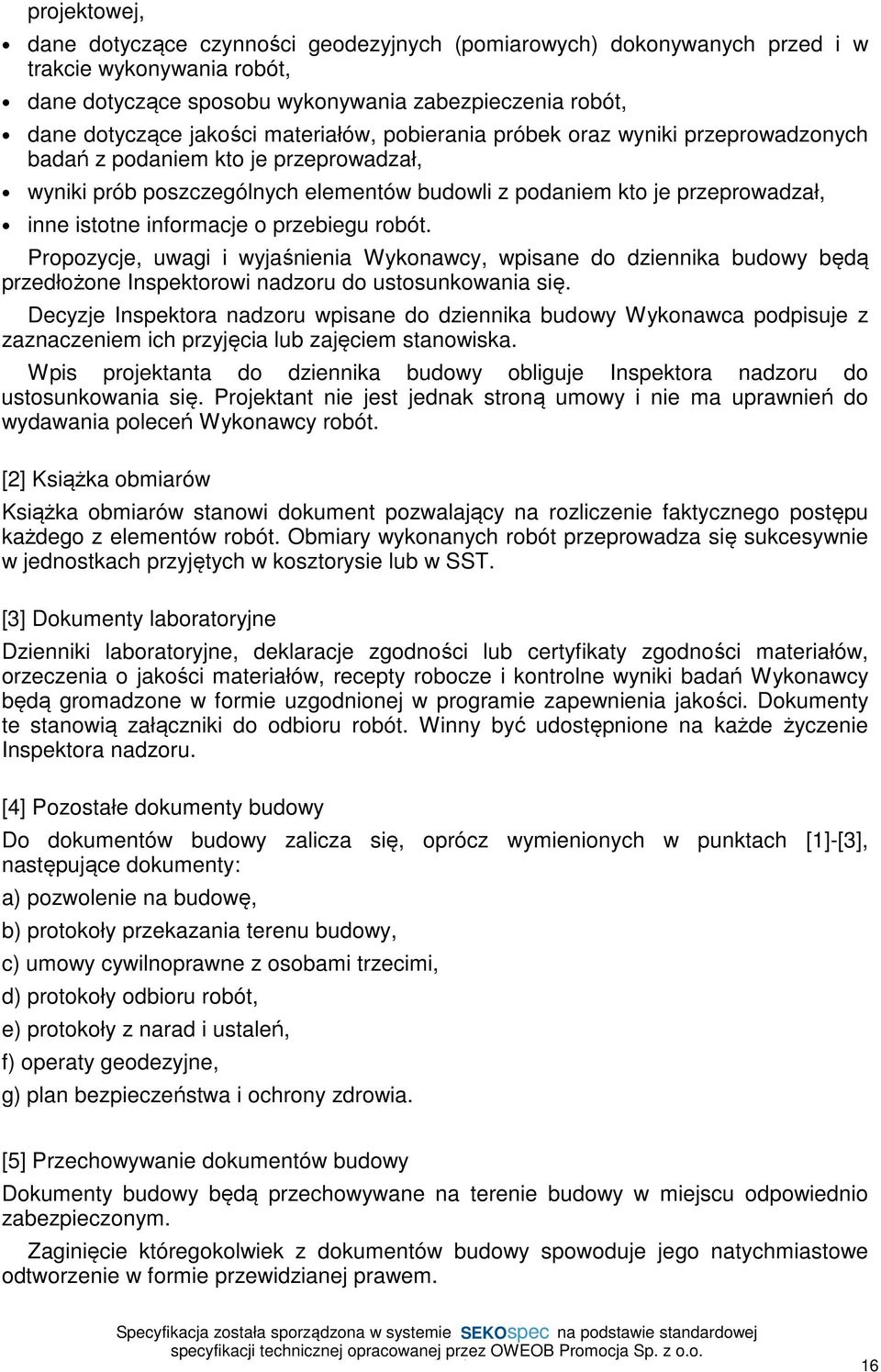 o przebiegu robót. Propozycje, uwagi i wyjaśnienia Wykonawcy, wpisane do dziennika budowy będą przedłożone Inspektorowi nadzoru do ustosunkowania się.