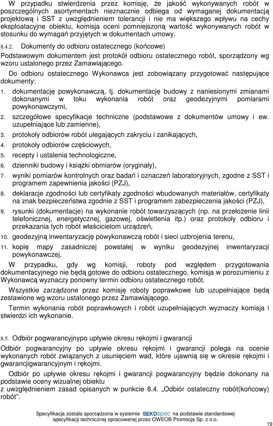 Dokumenty do odbioru ostatecznego (końcowe) Podstawowym dokumentem jest protokół odbioru ostatecznego robót, sporządzony wg wzoru ustalonego przez Zamawiającego.