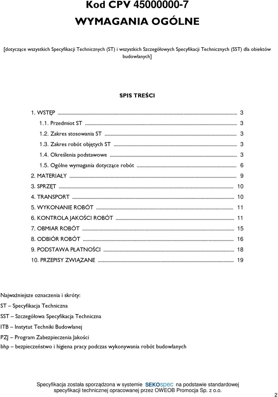 TRANSPORT... 10 5. WYKONANIE ROBÓT... 11 6. KONTROLA JAKOŚCI ROBÓT... 11 7. OBMIAR ROBÓT... 15 8. ODBIÓR ROBÓT... 16 9. PODSTAWA PŁATNOŚCI... 18 10. PRZEPISY ZWIĄZANE.