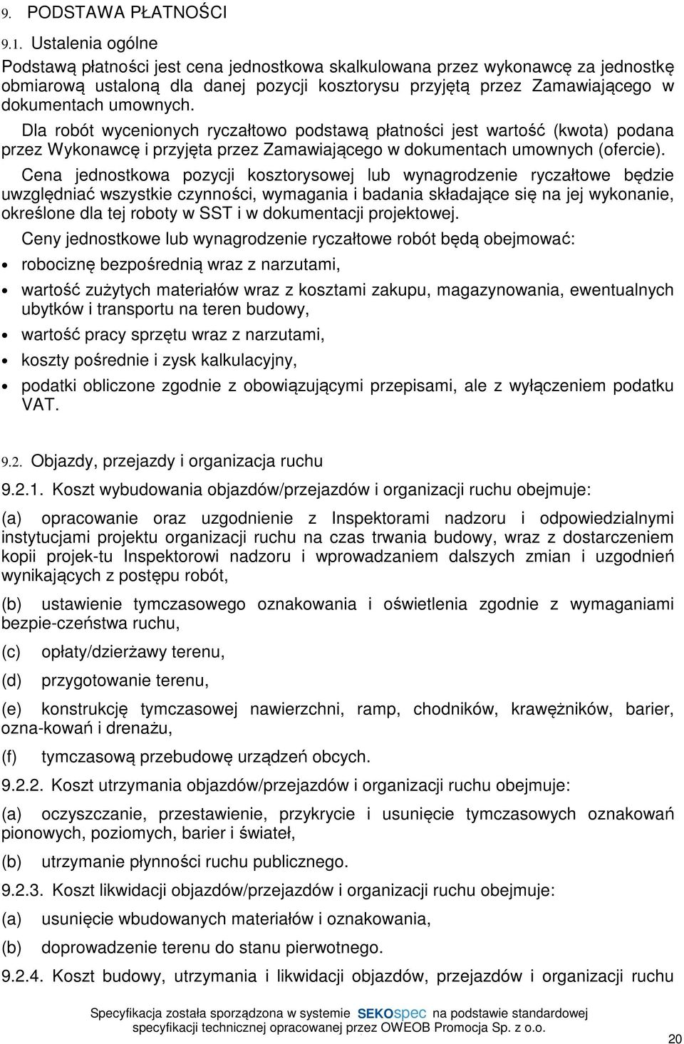 Dla robót wycenionych ryczałtowo podstawą płatności jest wartość (kwota) podana przez Wykonawcę i przyjęta przez Zamawiającego w dokumentach umownych (ofercie).