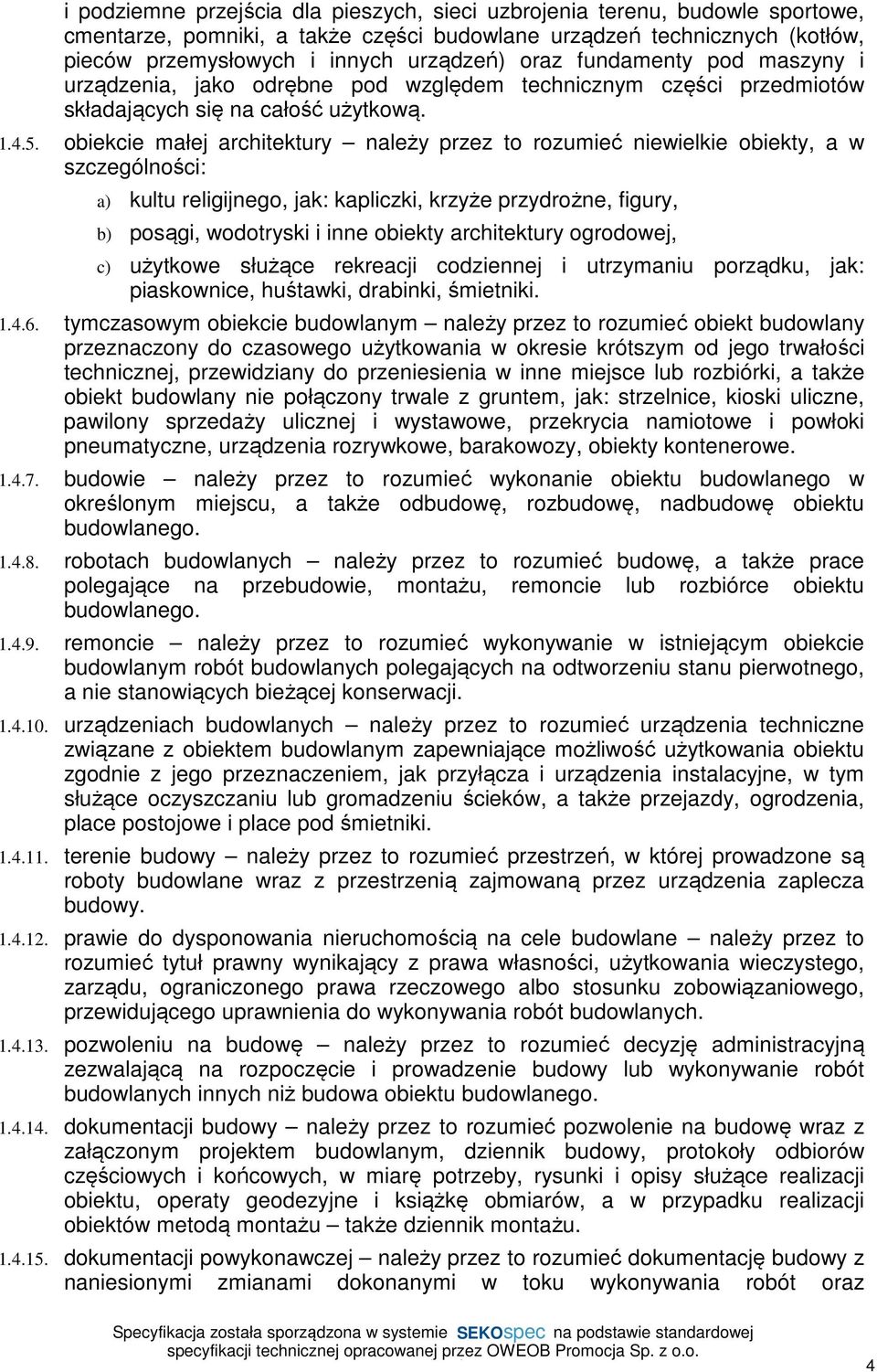 obiekcie małej architektury należy przez to rozumieć niewielkie obiekty, a w szczególności: a) kultu religijnego, jak: kapliczki, krzyże przydrożne, figury, b) posągi, wodotryski i inne obiekty