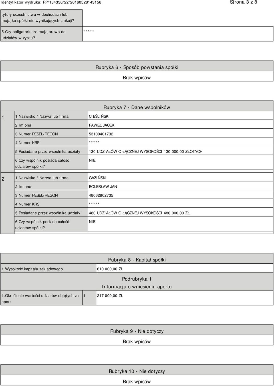 Czy wspólnik posiada całość udziałów spółki? 130 UDZIAŁÓW O ŁĄCZNEJ WYSOKOŚCI 130.000,00 ZŁOTYCH 2 1.Nazwisko / Nazwa lub firma GAZIŃSKI 2.Imiona BOLESŁAW JAN 3.Numer PESEL/REGON 48062902735 4.