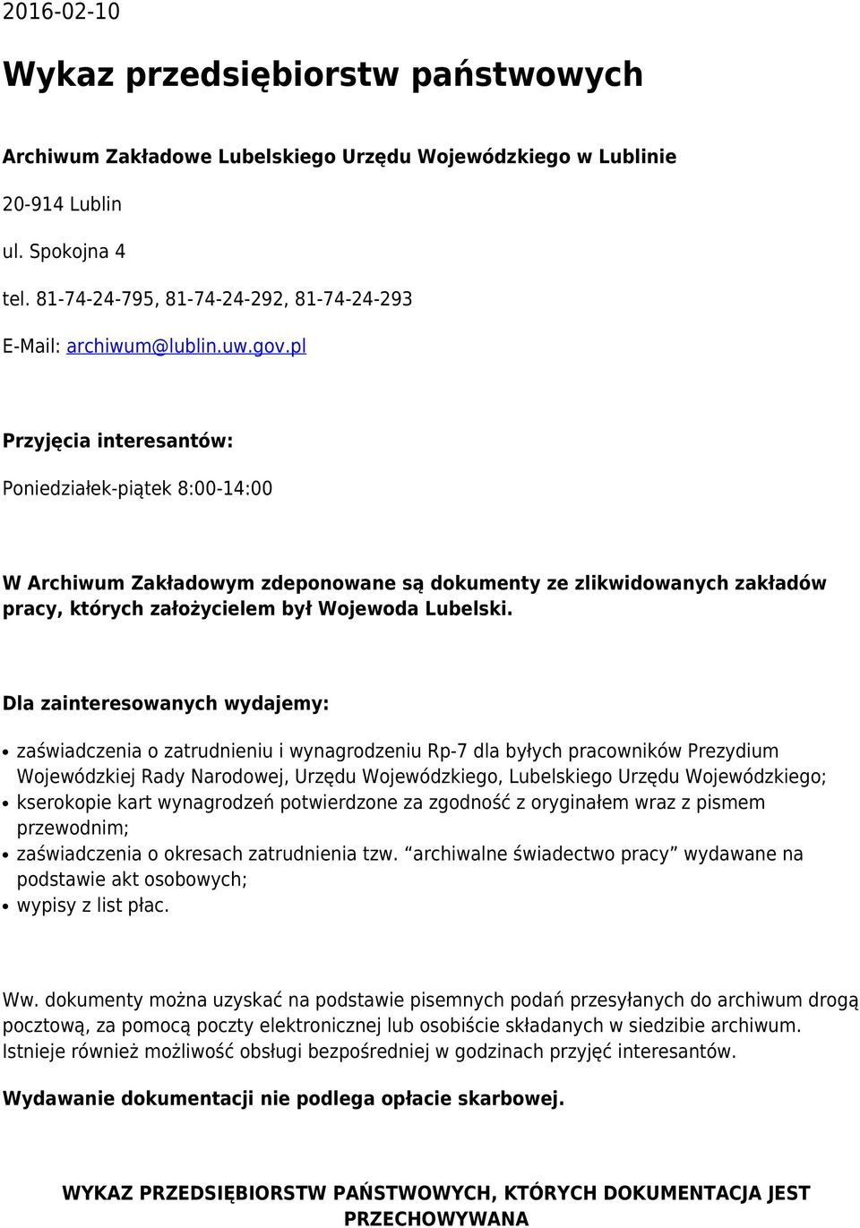 pl Przyjęcia interesantów: Poniedziałek-piątek 8:00-14:00 W Archiwum Zakładowym zdeponowane są dokumenty ze zlikwidowanych zakładów pracy, których założycielem był Wojewoda Lubelski.