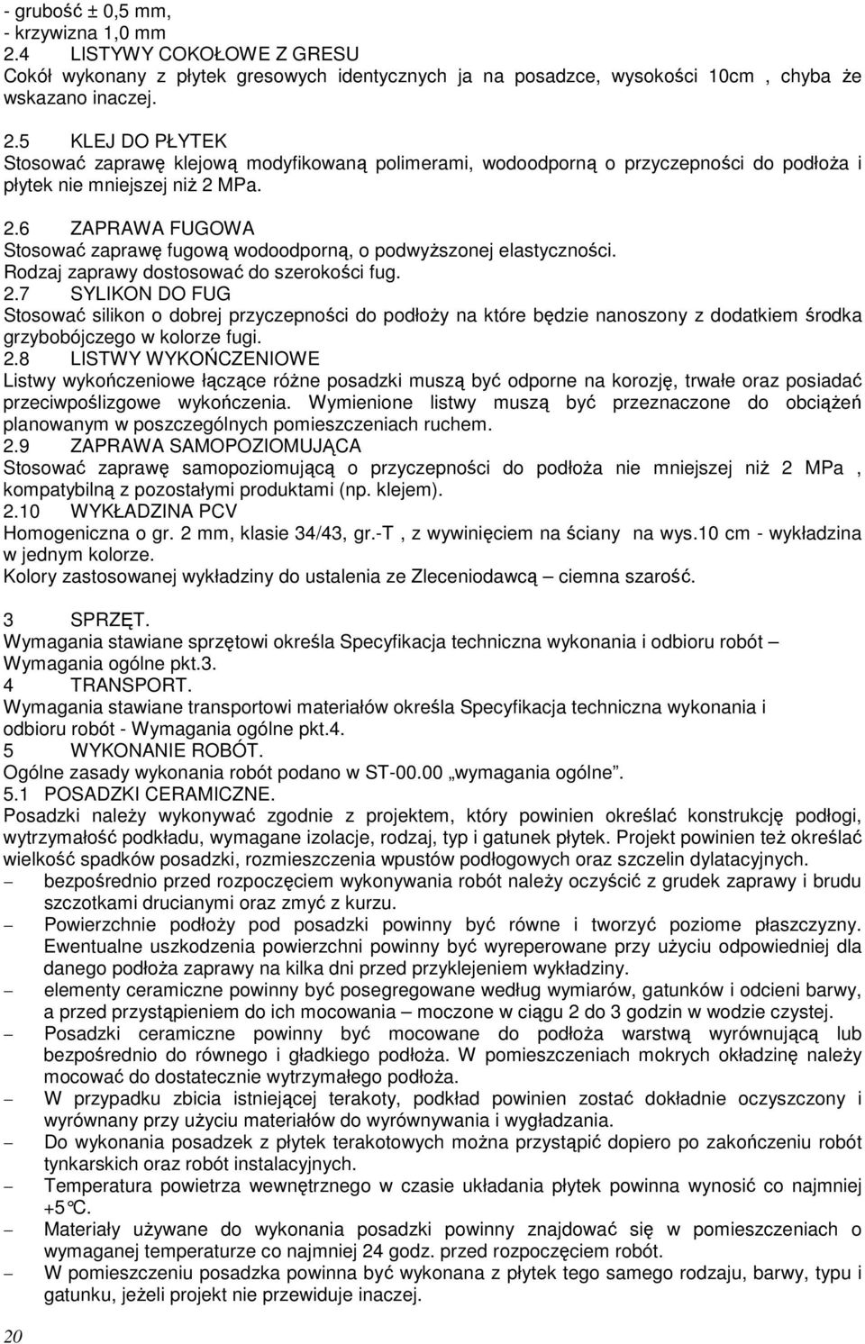 7 SYLIKON DO FUG Stosować silikon o dobrej przyczepności do podłoży na które będzie nanoszony z dodatkiem środka grzybobójczego w kolorze fugi. 2.