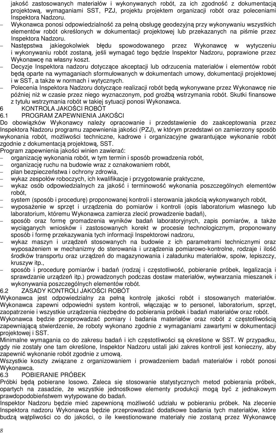 Następstwa jakiegokolwiek błędu spowodowanego przez Wykonawcę w wytyczeniu i wykonywaniu robót zostaną, jeśli wymagać tego będzie Inspektor Nadzoru, poprawione przez Wykonawcę na własny koszt.