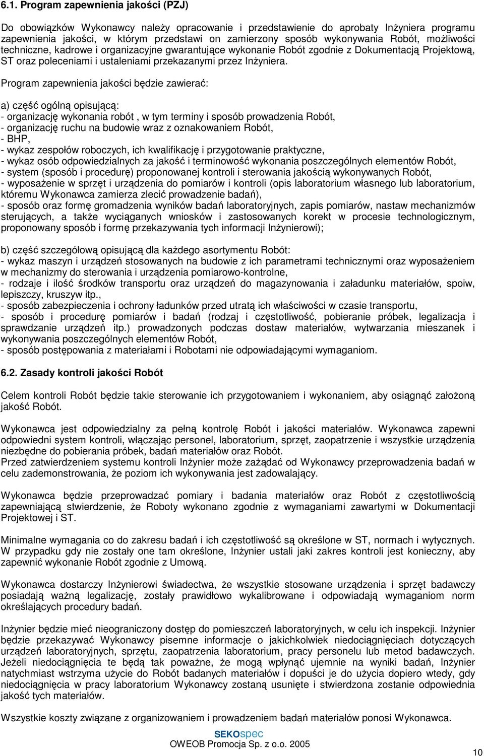 Program zapewnienia jakości będzie zawierać: a) część ogólną opisującą: - organizację wykonania robót, w tym terminy i sposób prowadzenia Robót, - organizację ruchu na budowie wraz z oznakowaniem