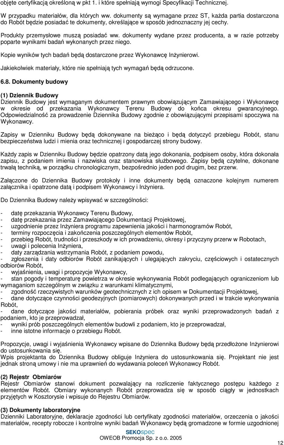 dokumenty wydane przez producenta, a w razie potrzeby poparte wynikami badań wykonanych przez niego. Kopie wyników tych badań będą dostarczone przez Wykonawcę Inżynierowi.