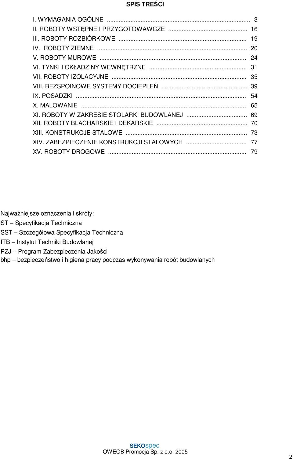 .. 69 XII. ROBOTY BLACHARSKIE I DEKARSKIE... 70 XIII. KONSTRUKCJE STALOWE... 73 XIV. ZABEZPIECZENIE KONSTRUKCJI STALOWYCH... 77 XV. ROBOTY DROGOWE.