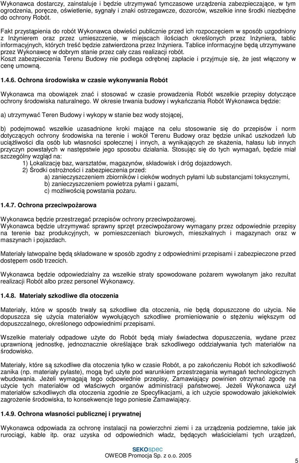 Fakt przystąpienia do robót Wykonawca obwieści publicznie przed ich rozpoczęciem w sposób uzgodniony z Inżynierem oraz przez umieszczenie, w miejscach ilościach określonych przez Inżyniera, tablic