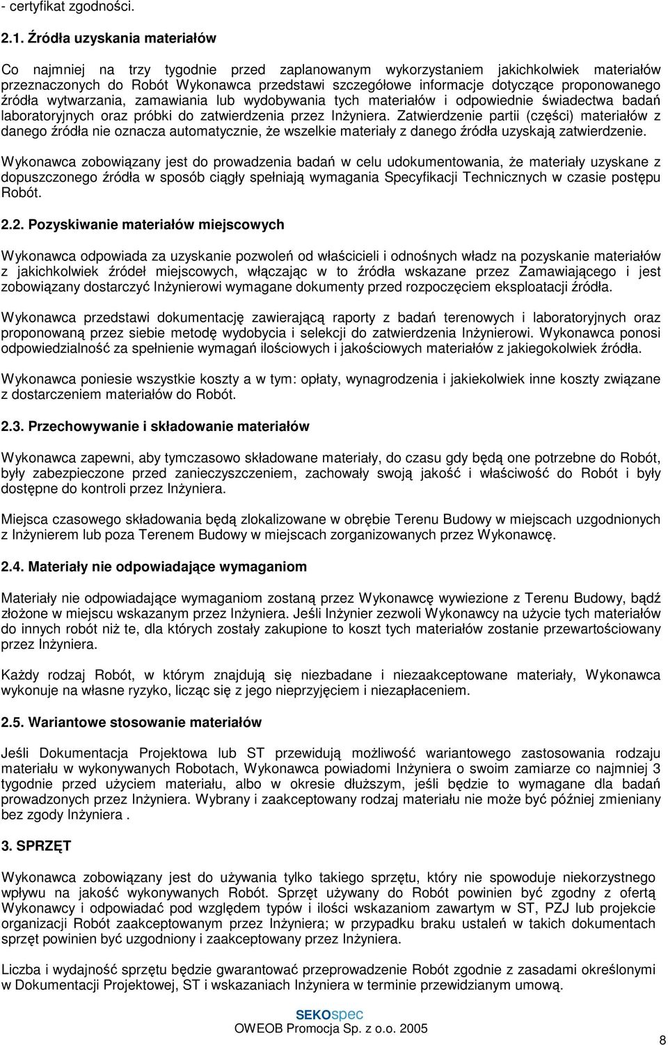 proponowanego źródła wytwarzania, zamawiania lub wydobywania tych materiałów i odpowiednie świadectwa badań laboratoryjnych oraz próbki do zatwierdzenia przez Inżyniera.