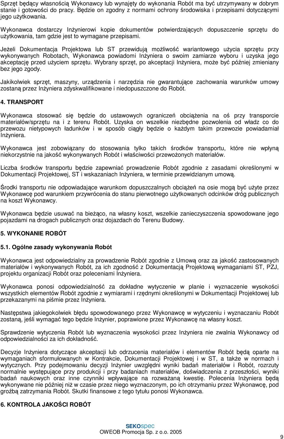 Wykonawca dostarczy Inżynierowi kopie dokumentów potwierdzających dopuszczenie sprzętu do użytkowania, tam gdzie jest to wymagane przepisami.