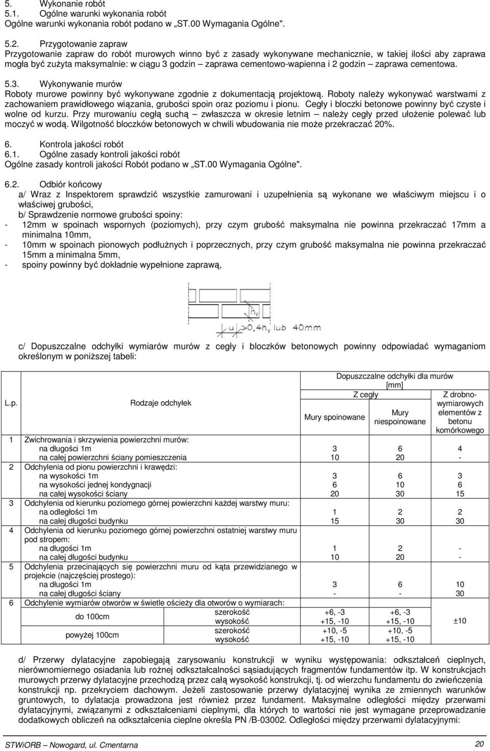 cementowo-wapienna i 2 godzin zaprawa cementowa. 5.3. Wykonywanie murów Roboty murowe powinny być wykonywane zgodnie z dokumentacją projektową.