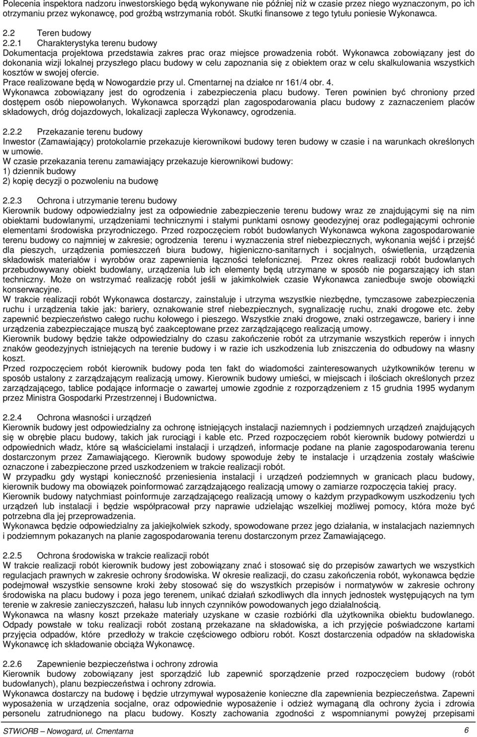 Wykonawca zobowiązany jest do dokonania wizji lokalnej przyszłego placu budowy w celu zapoznania się z obiektem oraz w celu skalkulowania wszystkich kosztów w swojej ofercie.