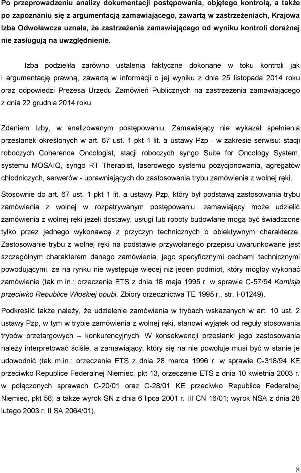 Izba podzieliła zarówno ustalenia faktyczne dokonane w toku kontroli jak i argumentację prawną, zawartą w informacji o jej wyniku z dnia 25 listopada 2014 roku oraz odpowiedzi Prezesa Urzędu Zamówień