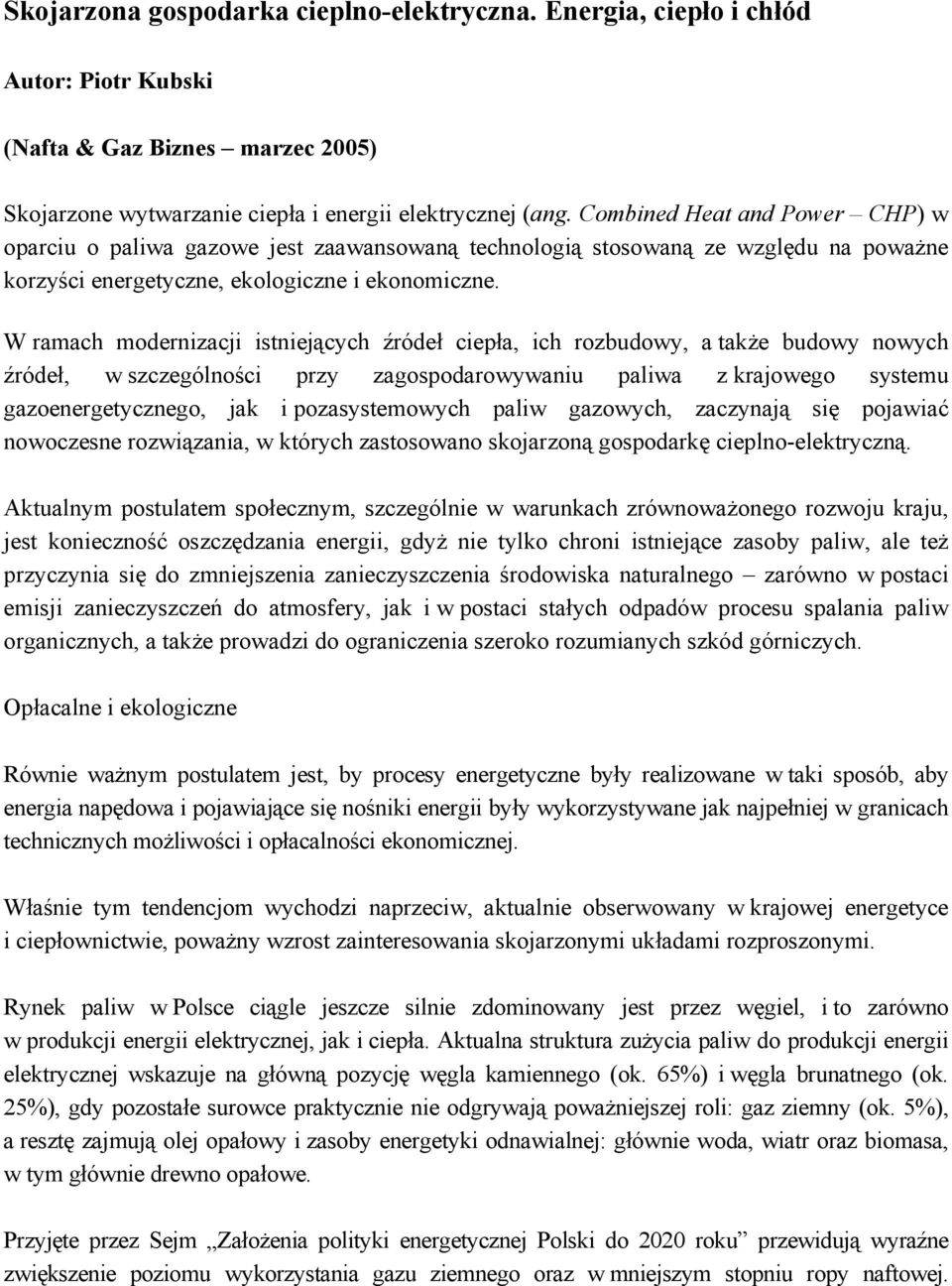 W ramach modernizacji istniejących źródeł ciepła, ich rozbudowy, a także budowy nowych źródeł, w szczególności przy zagospodarowywaniu paliwa z krajowego systemu gazoenergetycznego, jak i