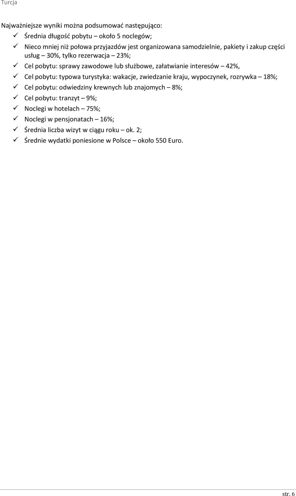 pobytu: typowa turystyka: wakacje, zwiedzanie kraju, wypoczynek, rozrywka 18%; Cel pobytu: odwiedziny krewnych lub znajomych 8%; Cel pobytu: