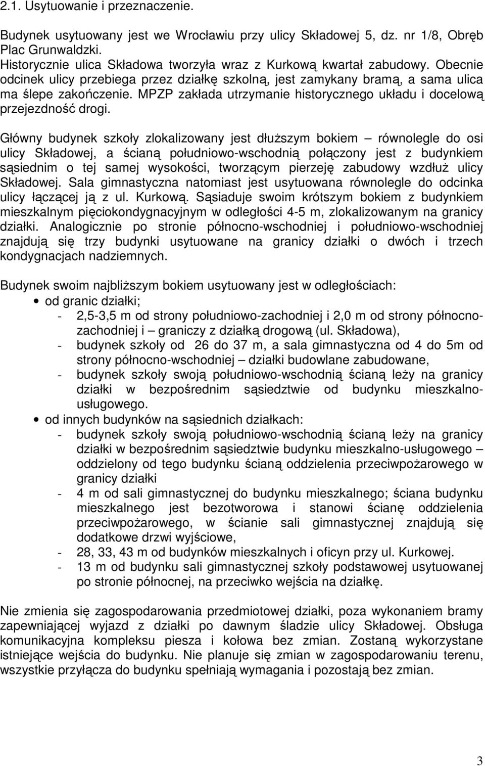 Główny budynek szkoły zlokalizowany jest dłuŝszym bokiem równolegle do osi ulicy Składowej, a ścianą południowo-wschodnią połączony jest z budynkiem sąsiednim o tej samej wysokości, tworzącym