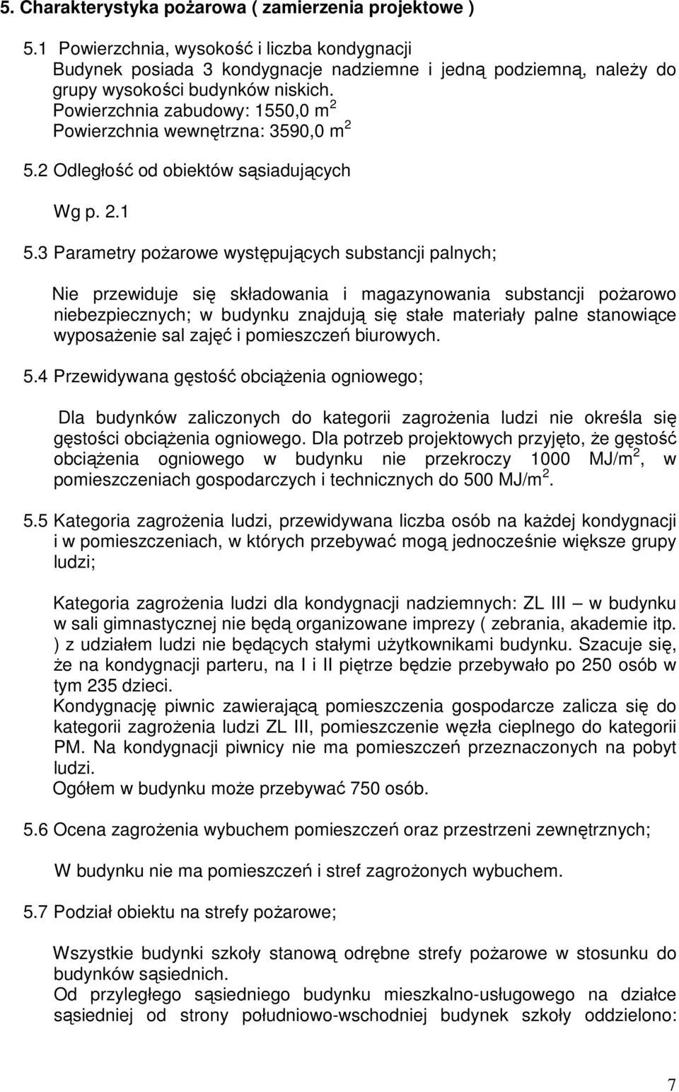 Powierzchnia zabudowy: 1550,0 m 2 Powierzchnia wewnętrzna: 3590,0 m 2 5.2 Odległość od obiektów sąsiadujących Wg p. 2.1 5.