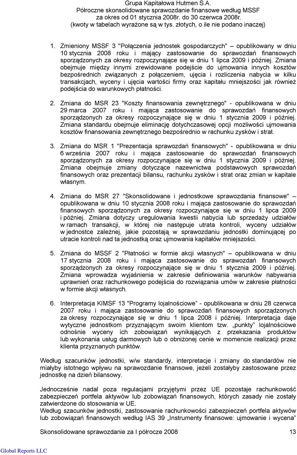 Zmiana obejmuje między innymi zrewidowane podejście do ujmowania innych kosztów bezpośrednich związanych z połączeniem, ujęcia i rozliczenia nabycia w kilku transakcjach, wyceny i ujęcia wartości
