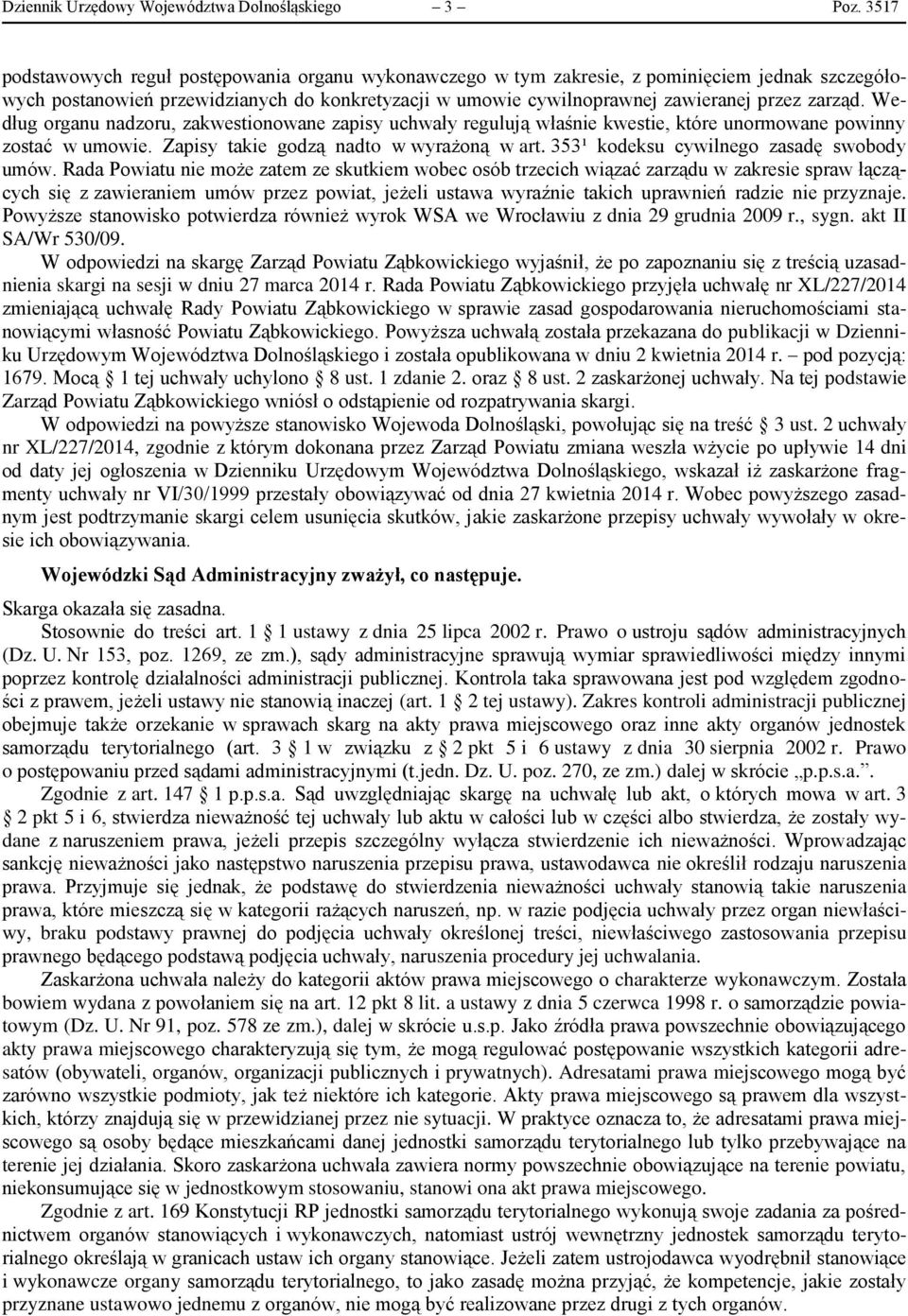 Według organu nadzoru, zakwestionowane zapisy uchwały regulują właśnie kwestie, które unormowane powinny zostać w umowie. Zapisy takie godzą nadto w wyrażoną w art.