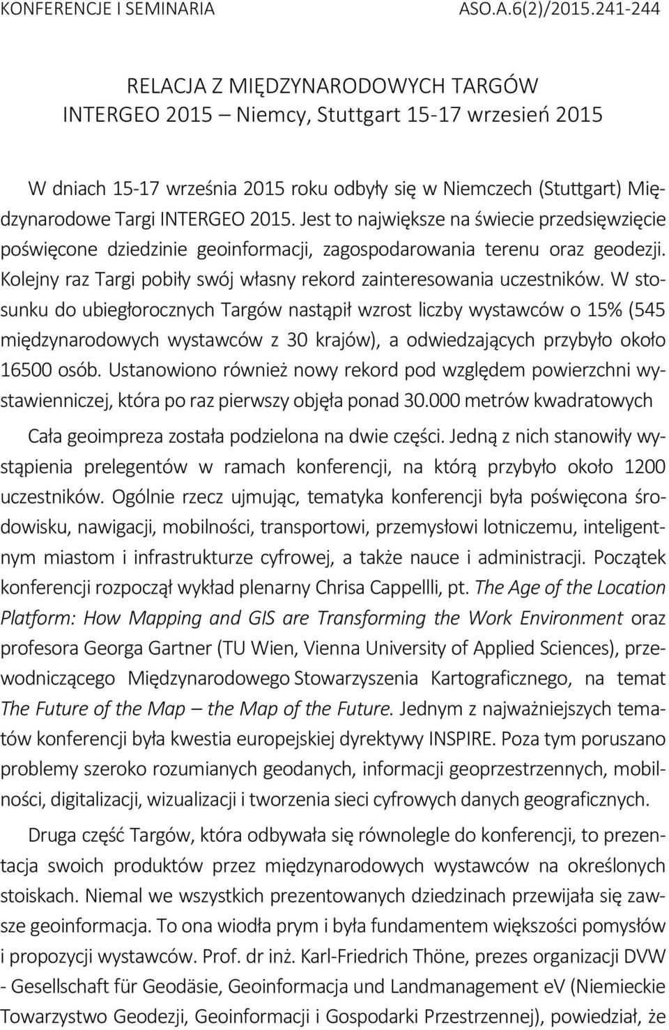 Jest to największe na świecie przedsięwzięcie poświęcone dziedzinie geoinformacji, zagospodarowania terenu oraz geodezji. Kolejny raz Targi pobiły swój własny rekord zainteresowania uczestników.