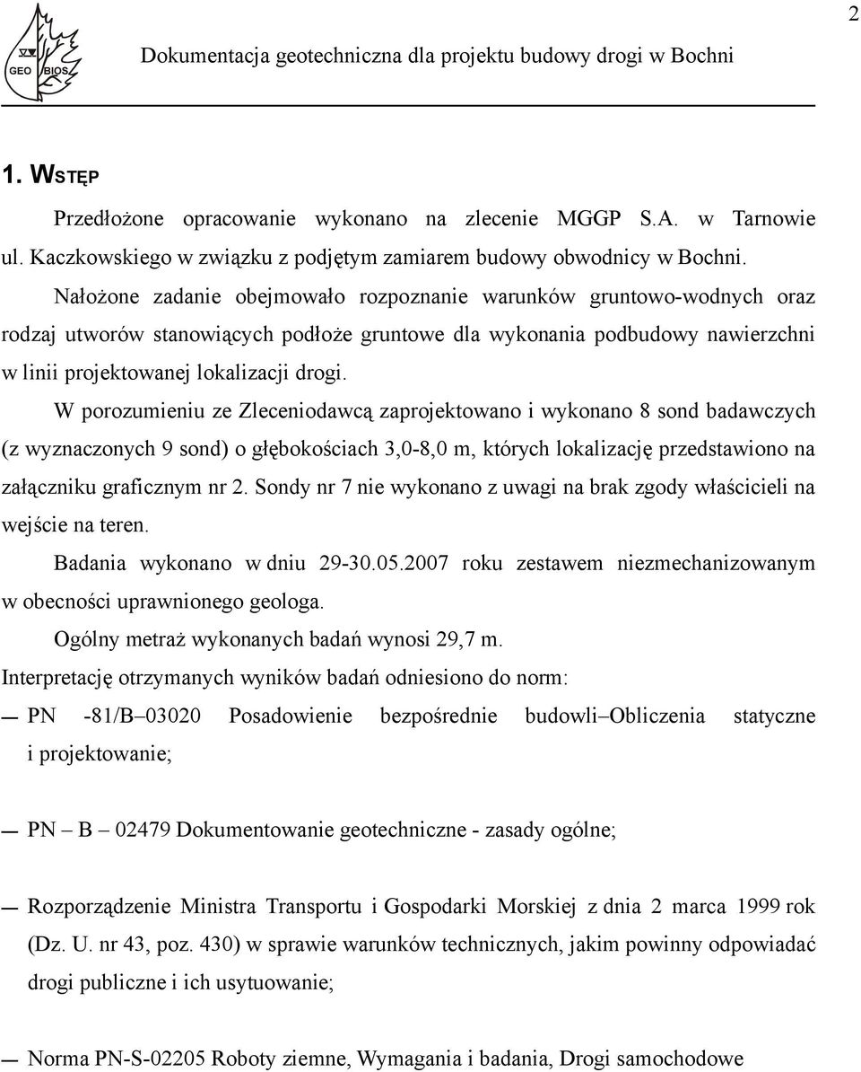 W porozumieniu ze Zleceniodacą zaprojektoano i ykonano 8 sond badaczych (z yznaczonych 9 sond) o głębokościach 3,08,0 m, których lokalizację przedstaiono na załączniku graficznym nr 2.