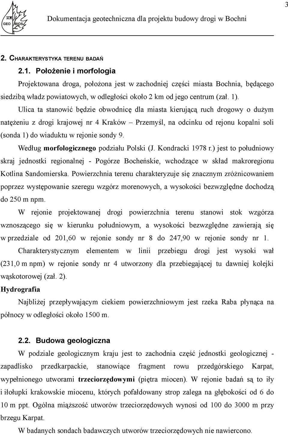 Ulica ta stanoić będzie obodnicę dla miasta kierującą ruch drogoy o dużym natężeniu z drogi krajoej nr 4 Krakó Przemyśl, na odcinku od rejonu kopalni soli (sonda 1) do iaduktu rejonie sondy 9.