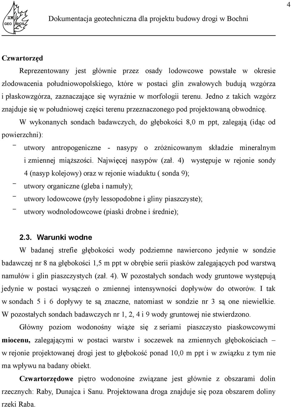 W ykonanych sondach badaczych, do głębokości 8,0 m ppt, zalegają (idąc od poierzchni): utory antropogeniczne nasypy o zróżnicoanym składzie mineralnym i zmiennej miąższości. Najięcej nasypó (zał.