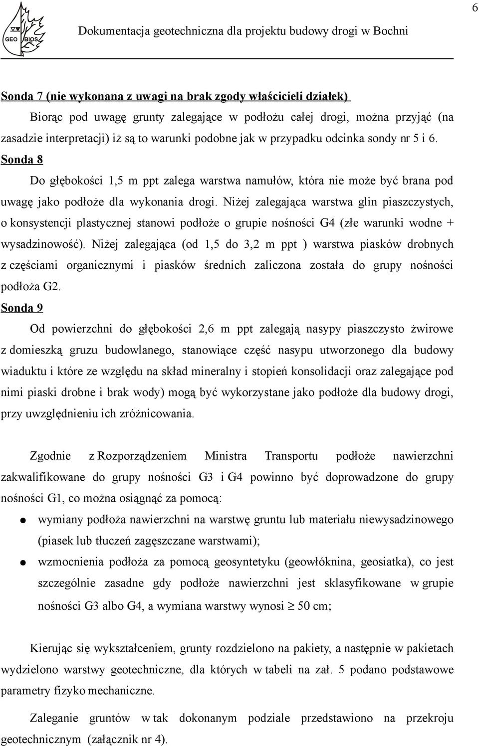 Sonda 8 Do głębokości 1,5 m ppt zalega arsta namułó, która nie może być brana pod uagę jako podłoże dla ykonania drogi.