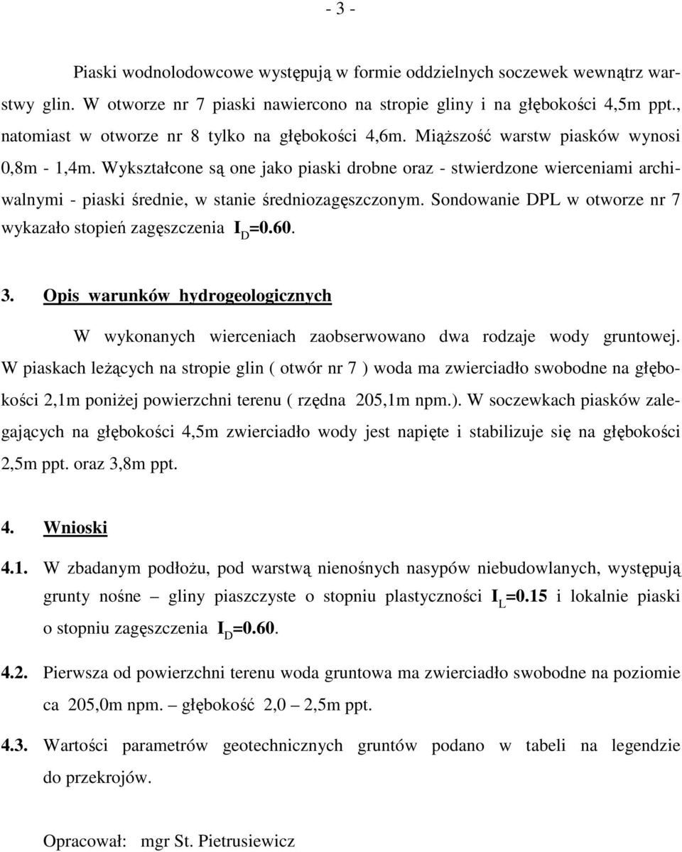 Wykształcone są one jako piaski drobne oraz - stwierdzone wierceniami archiwalnymi - piaski średnie, w stanie średniozagęszczonym. Sondowanie DP w otworze nr 7 wykazało stopień zagęszczenia D =0.60.