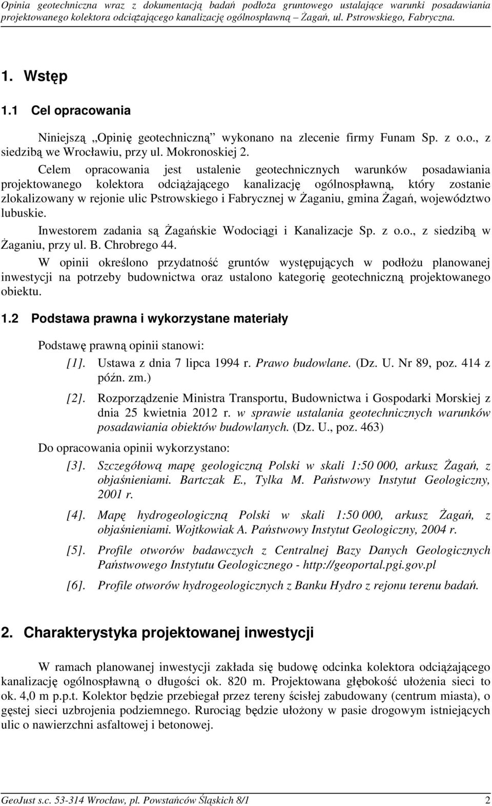 Celem opracowania jest ustalenie geotechnicznych warunków posadawiania projektowanego kolektora odciążającego kanalizację ogólnospławną, który zostanie zlokalizowany w rejonie ulic Pstrowskiego i