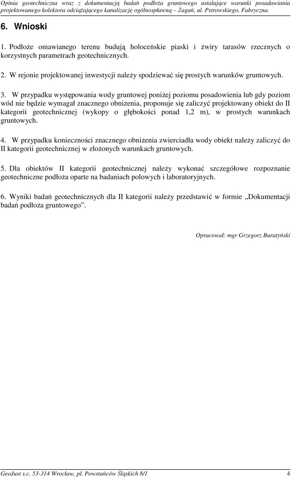 W rejonie projektowanej inwestycji należy spodziewać się prostych warunków gruntowych. 3.