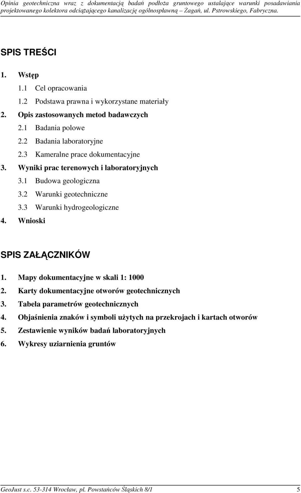 3 Kameralne prace dokumentacyjne 3. Wyniki prac terenowych i laboratoryjnych 3.1 Budowa geologiczna 3.2 Warunki geotechniczne 3.3 Warunki hydrogeologiczne 4. Wnioski SPIS ZAŁĄCZNIKÓW 1.