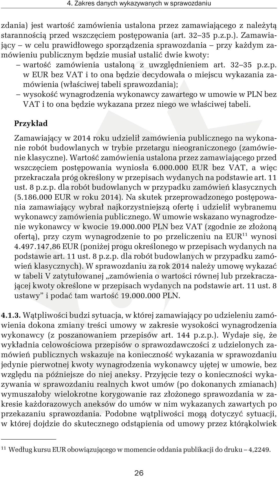 z.p. w EUR bez VAT i to ona będzie decydowała o miejscu wykazania zamówienia (właściwej tabeli sprawozdania); wysokość wynagrodzenia wykonawcy zawartego w umowie w PLN bez VAT i to ona będzie
