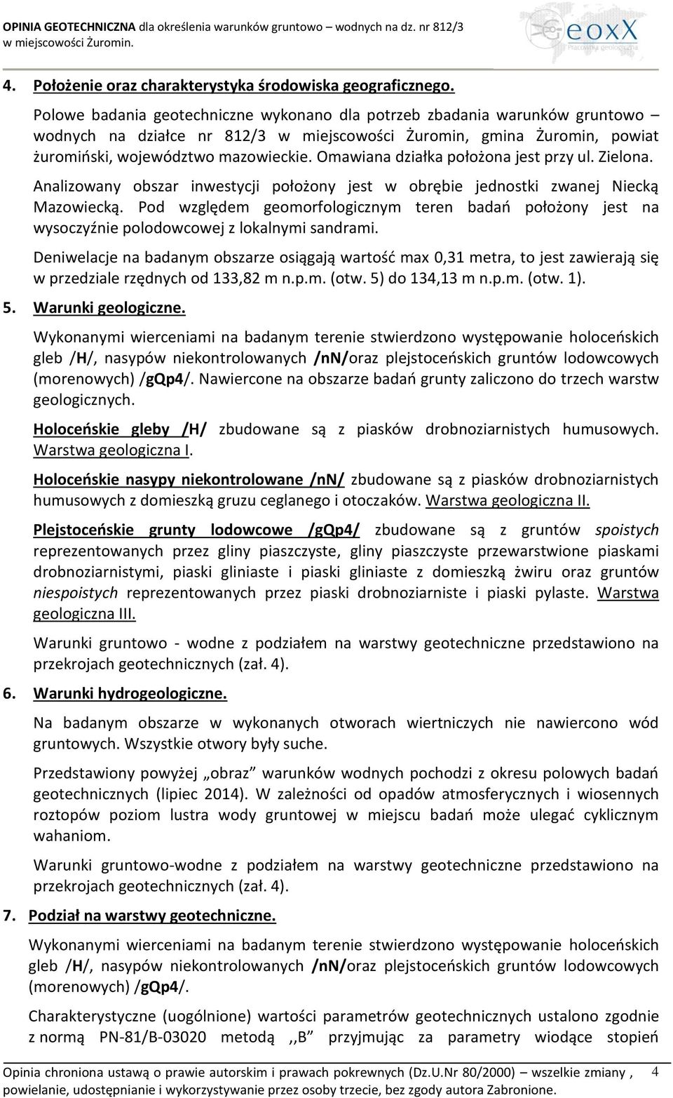 Omawiana działka położona jest przy ul. Zielona. Analizowany obszar inwestycji położony jest w obrębie jednostki zwanej Niecką Mazowiecką.