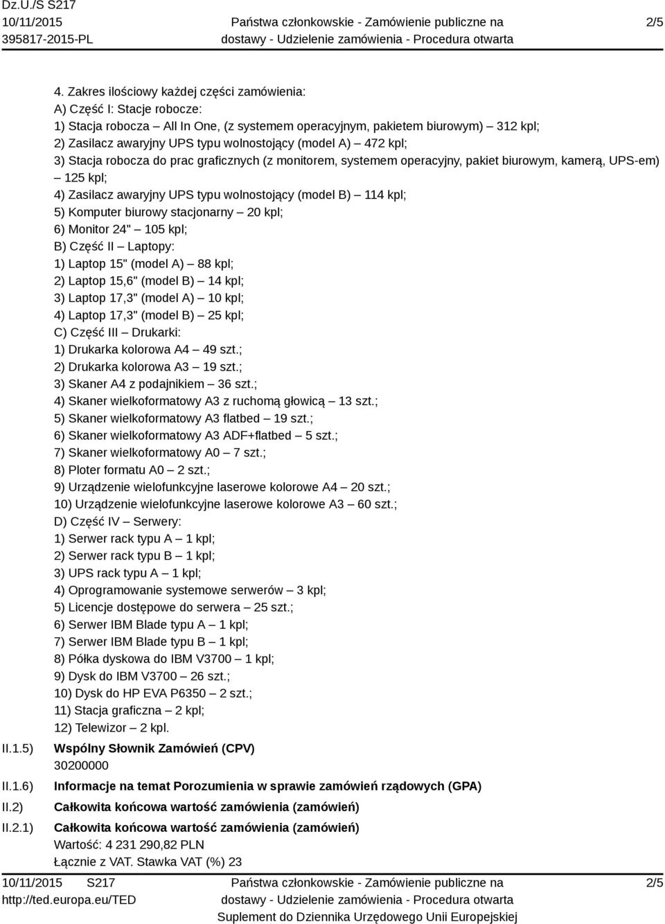 (model A) 472 kpl; 3) Stacja robocza do prac graficznych (z monitorem, systemem operacyjny, pakiet biurowym, kamerą, UPS-em) 125 kpl; 4) Zasilacz awaryjny UPS typu wolnostojący (model B) 114 kpl; 5)