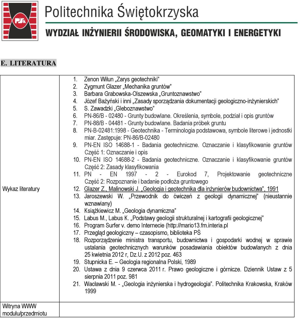 PN-88/B - 04481 - Grunty budowlane. Badania próbek gruntu 8. PN-B-02481:1998 - Geotechnika - Terminologia podstawowa, symbole literowe i jednostki miar. Zastępuje: PN-86/B-02480 9.