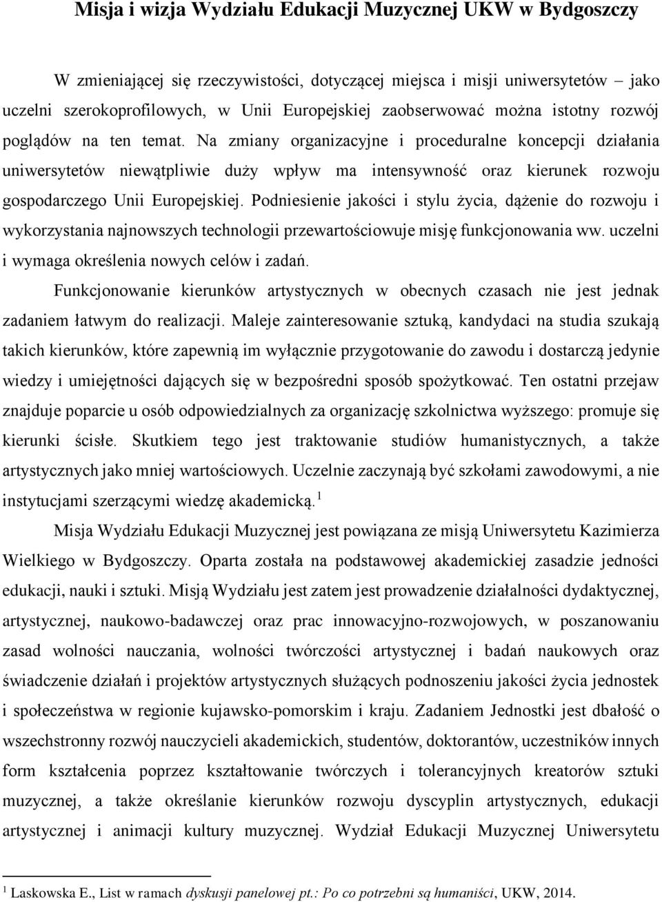 Na zmiany organizacyjne i proceduralne koncepcji działania uniwersytetów niewątpliwie duży wpływ ma intensywność oraz kierunek rozwoju gospodarczego Unii Europejskiej.