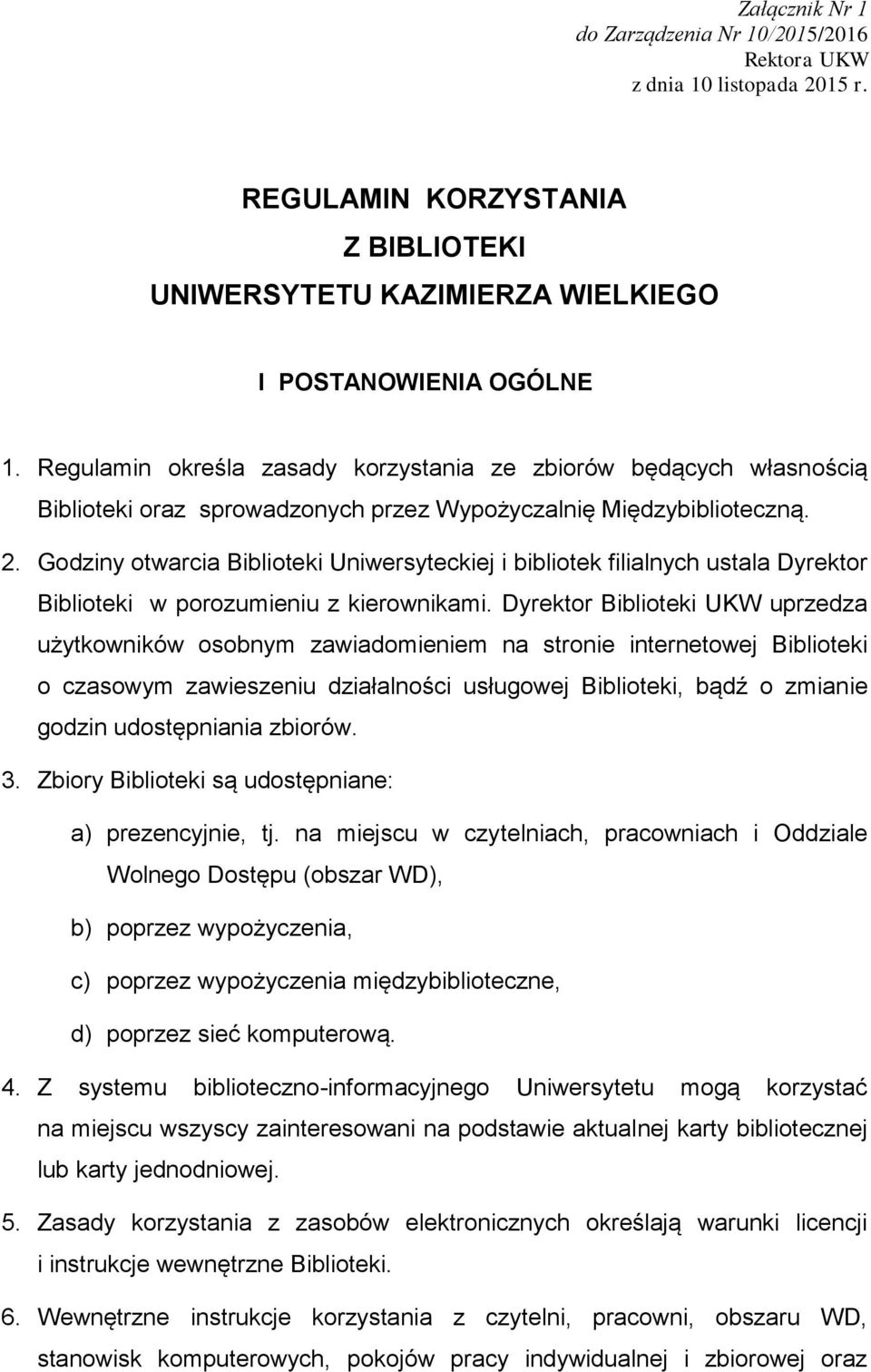 Godziny otwarcia Biblioteki Uniwersyteckiej i bibliotek filialnych ustala Dyrektor Biblioteki w porozumieniu z kierownikami.