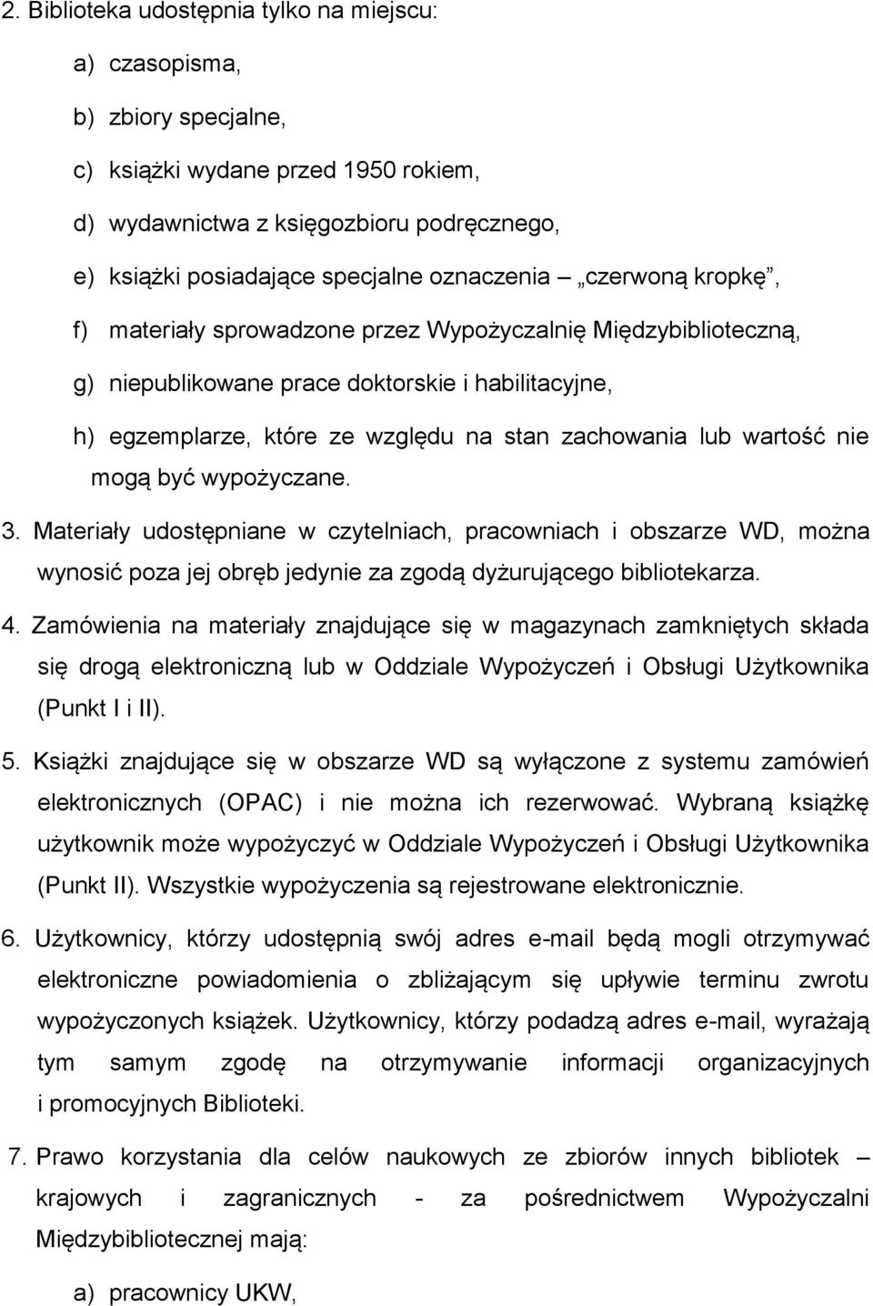 lub wartość nie mogą być wypożyczane. 3. Materiały udostępniane w czytelniach, pracowniach i obszarze WD, można wynosić poza jej obręb jedynie za zgodą dyżurującego bibliotekarza. 4.