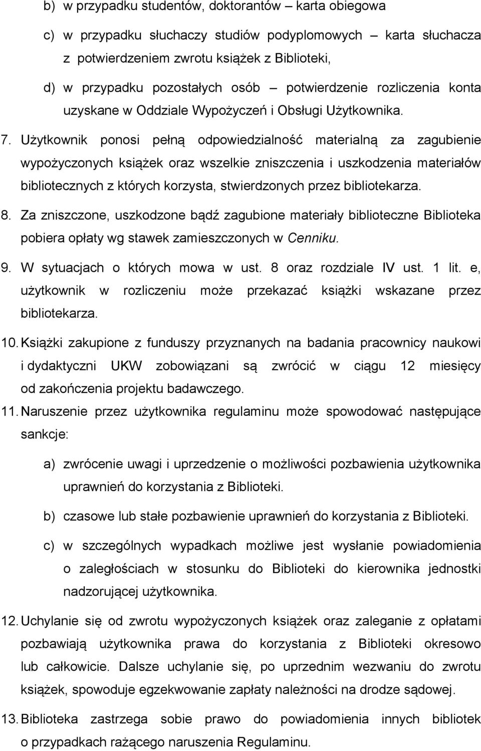 Użytkownik ponosi pełną odpowiedzialność materialną za zagubienie wypożyczonych książek oraz wszelkie zniszczenia i uszkodzenia materiałów bibliotecznych z których korzysta, stwierdzonych przez