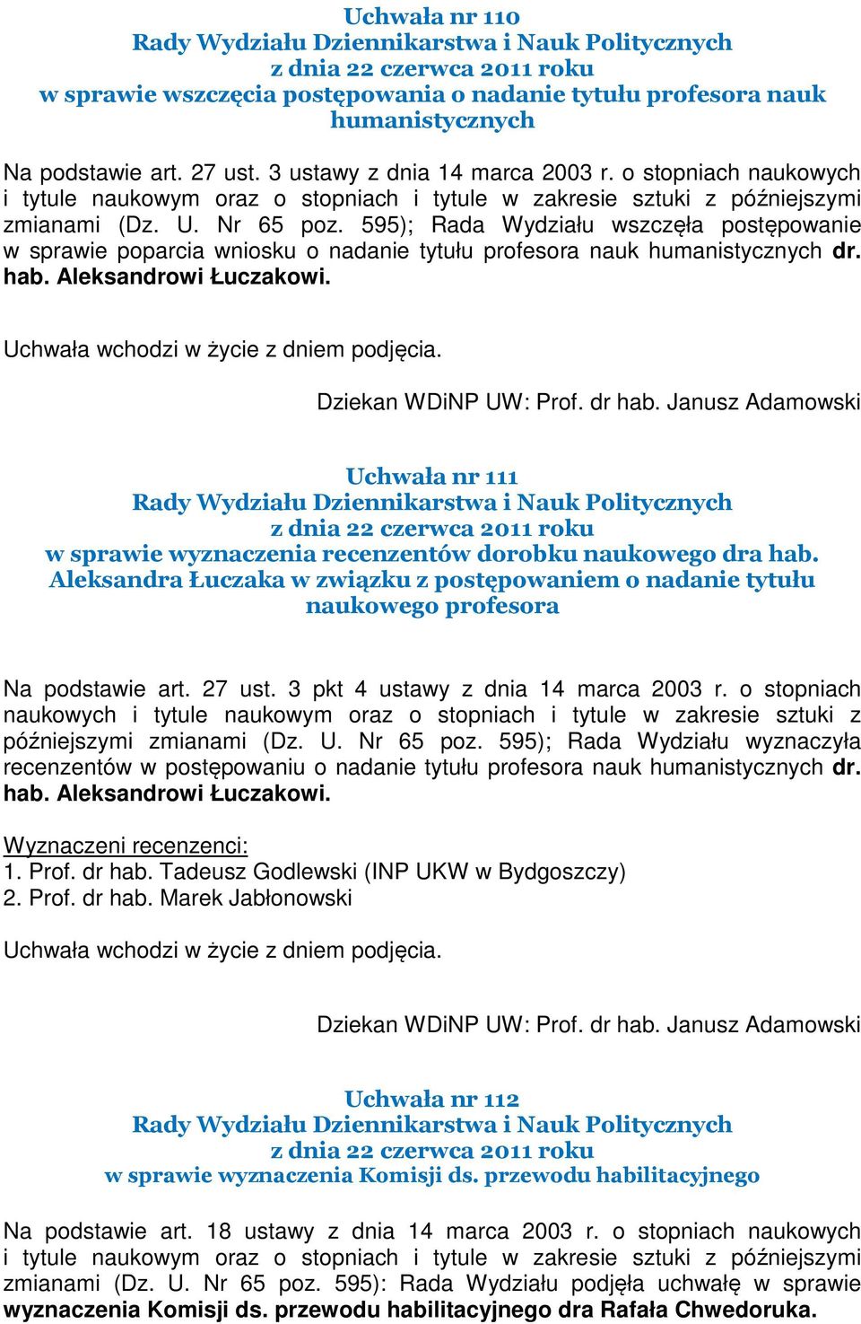 595); Rada Wydziału wszczęła postępowanie w sprawie poparcia wniosku o nadanie tytułu profesora nauk humanistycznych dr. hab. Aleksandrowi Łuczakowi.
