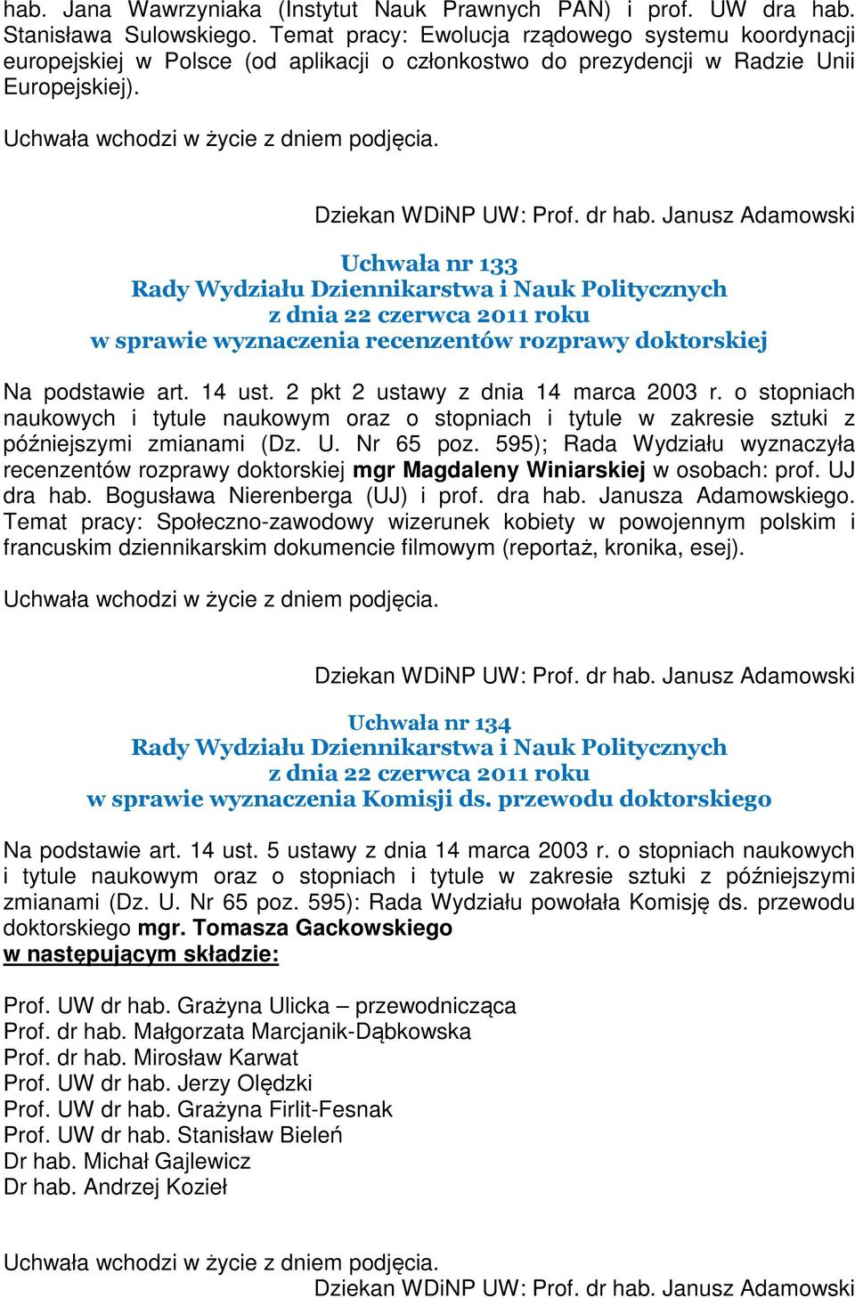 Uchwała nr 133 w sprawie wyznaczenia recenzentów rozprawy doktorskiej Na podstawie art. 14 ust. 2 pkt 2 ustawy z dnia 14 marca 2003 r. o stopniach późniejszymi zmianami (Dz. U. Nr 65 poz.