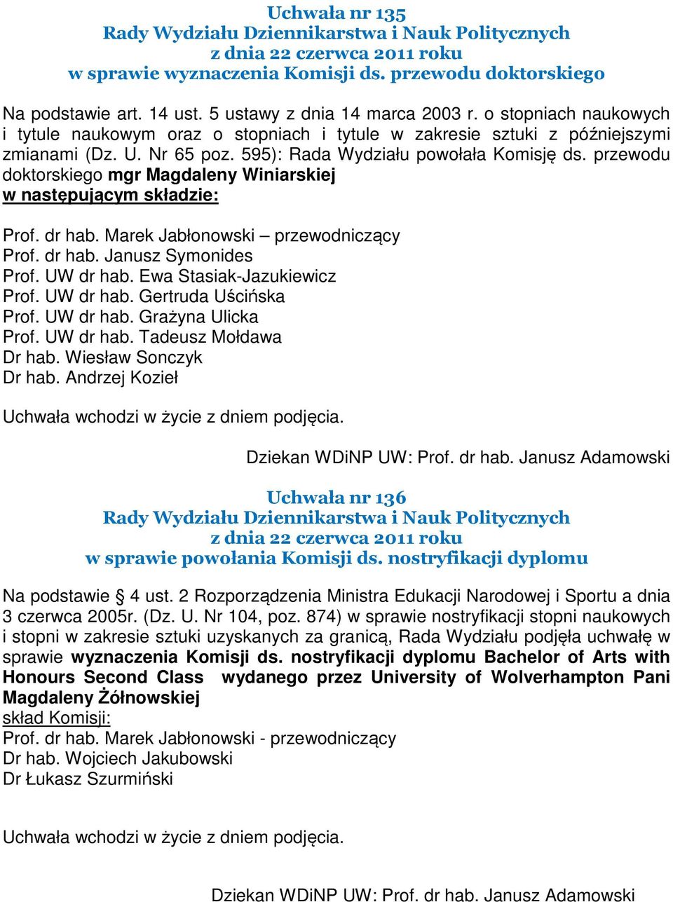 przewodu doktorskiego mgr Magdaleny Winiarskiej w następującym składzie: Prof. dr hab. Marek Jabłonowski przewodniczący Prof. dr hab. Janusz Symonides Prof. UW dr hab. Ewa Stasiak-Jazukiewicz Prof.