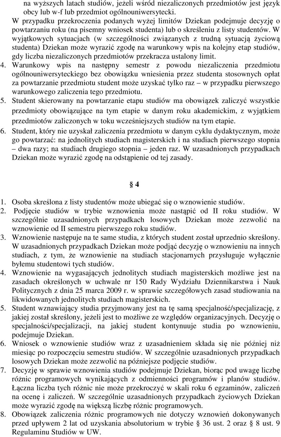 W wyjątkowych sytuacjach (w szczególności związanych z trudną sytuacją życiową studenta) Dziekan może wyrazić zgodę na warunkowy wpis na kolejny etap studiów, gdy liczba niezaliczonych przedmiotów