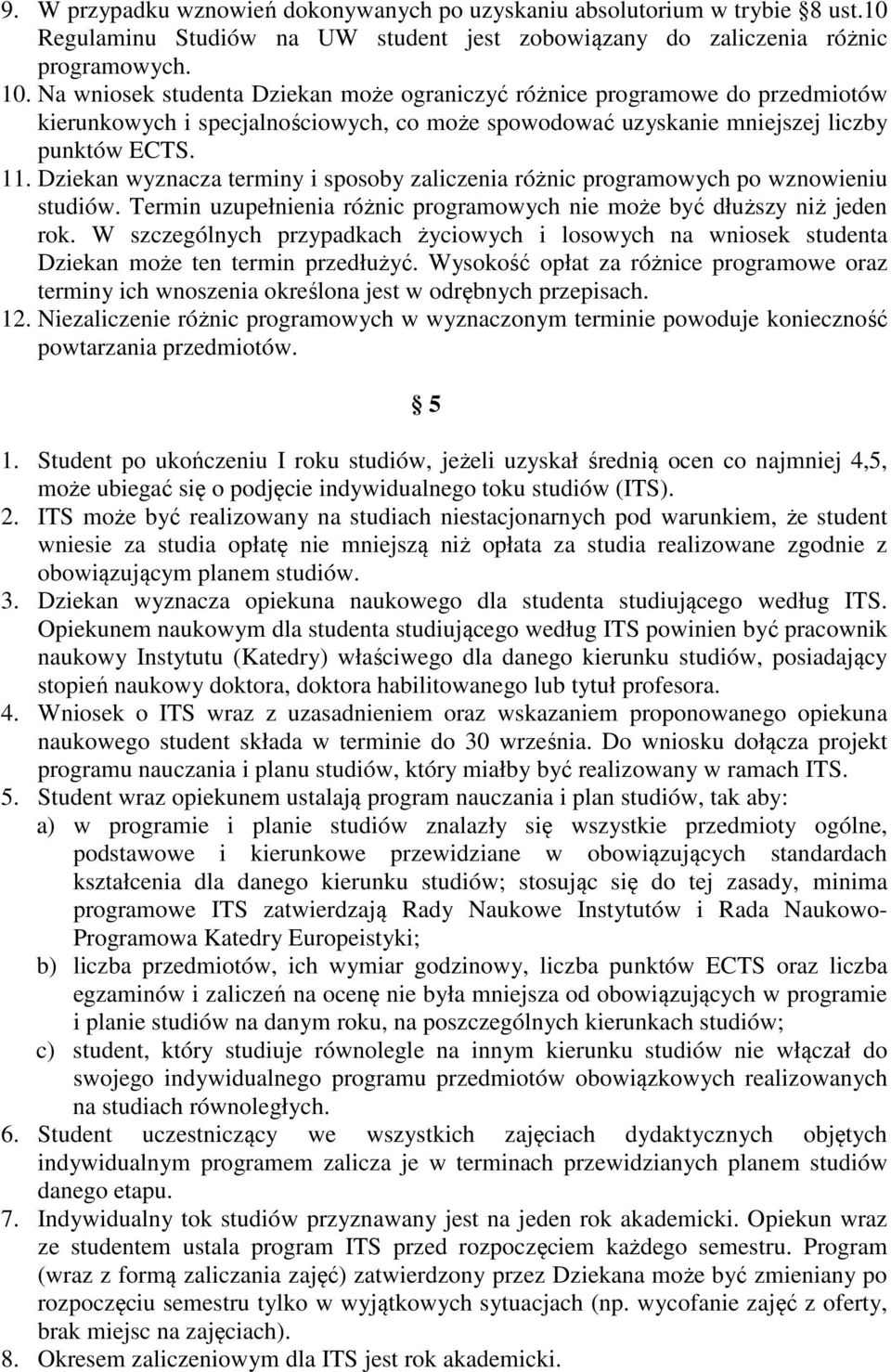 Dziekan wyznacza terminy i sposoby zaliczenia różnic programowych po wznowieniu studiów. Termin uzupełnienia różnic programowych nie może być dłuższy niż jeden rok.