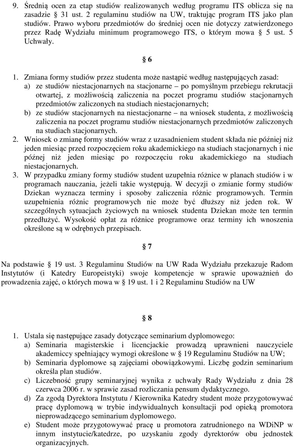 Zmiana formy studiów przez studenta może nastąpić według następujących zasad: a) ze studiów niestacjonarnych na stacjonarne po pomyślnym przebiegu rekrutacji otwartej, z możliwością zaliczenia na