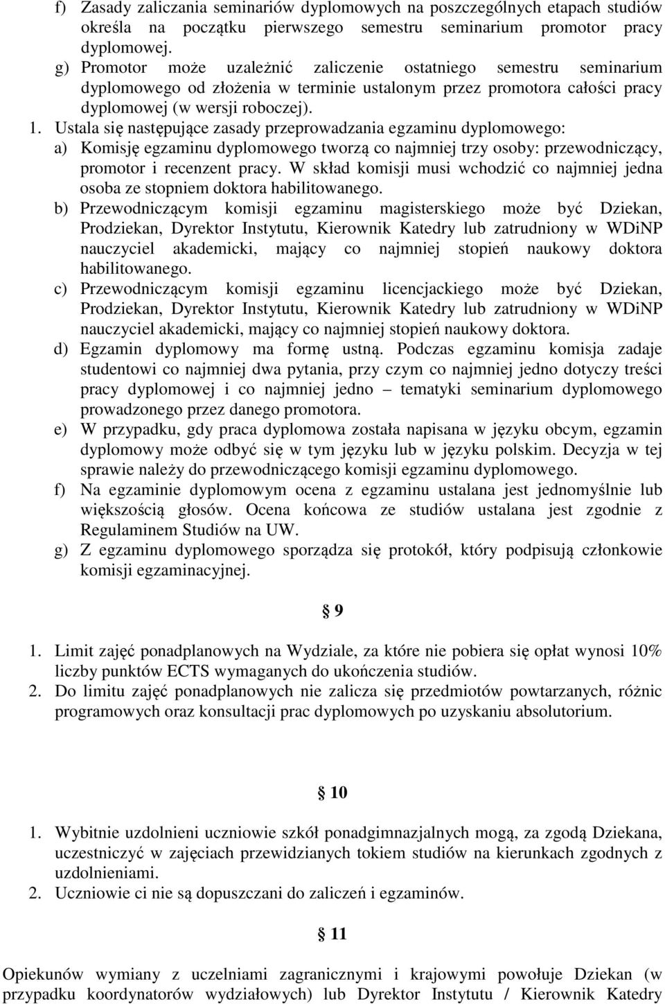 Ustala się następujące zasady przeprowadzania egzaminu dyplomowego: a) Komisję egzaminu dyplomowego tworzą co najmniej trzy osoby: przewodniczący, promotor i recenzent pracy.