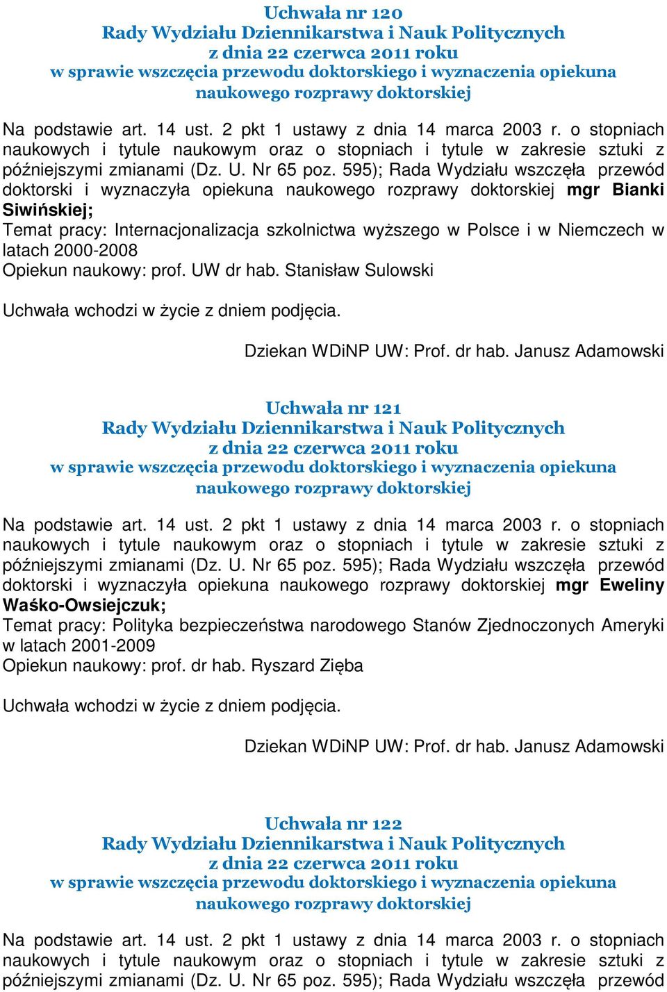 595); Rada Wydziału wszczęła przewód doktorski i wyznaczyła opiekuna naukowego rozprawy doktorskiej mgr Bianki Siwińskiej; Temat pracy: Internacjonalizacja szkolnictwa wyższego w Polsce i w Niemczech